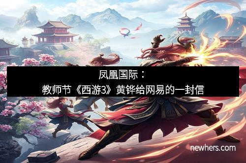 凤凰国际：教师节《西游3》黄铧给网易的一封信